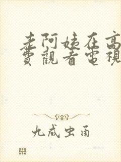 老阿姨在高清免费观看电视剧