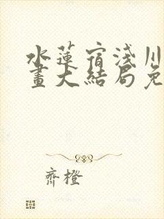 水莲宿浅川夏漫画大结局免费阅读封面