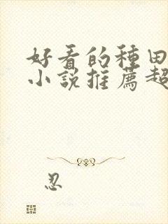 好看的种田修仙小说推荐超经典