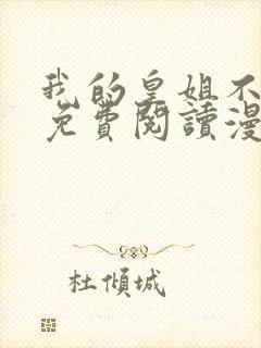 我的皇姐不好惹免费阅读漫画下拉式