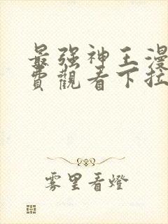 最强神王漫画免费观看下拉式六漫画