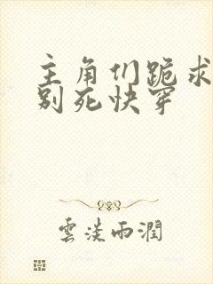 主角们跪求反派别死快穿