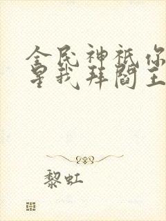 全民神祇你拜寿星我拜阎王在线观看