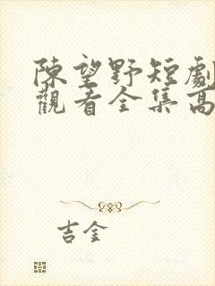 陈望野短剧免费观看全集高清
