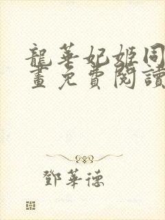 龙华妃姬同人漫画免费阅读最新章节