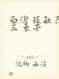 白洁 张敏 陈三 东子