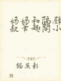 妈妈和隔壁王叔叔笔趣阁小说封面