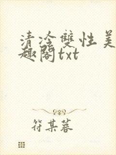清冷双性美人笔趣阁txt