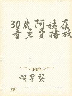 30岁阿姨在线看免费播放电视剧