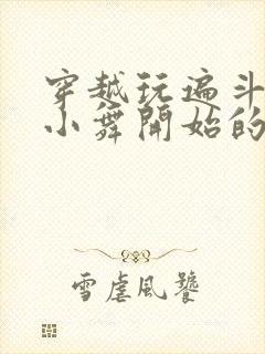 穿越玩遍斗罗从小舞开始的