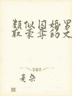 类似囚婚男主强取豪夺的文