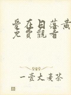 爱在日落黄昏时免费观看