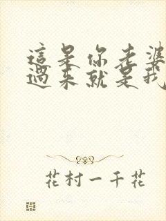 这是你老婆?抢过来就是我的了小说免费阅读