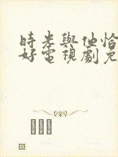 时光与他恰是正好电视剧免费西瓜封面