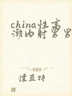 china性高潮内射男男6
