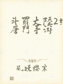 斗罗大陆2绝世唐门手游