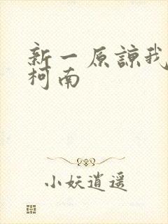 新一原谅我爱上柯南