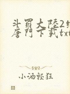 斗罗大陆2绝世唐门下载txt免费下载