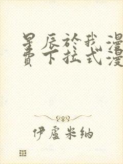 星辰于我漫画免费下拉式漫画