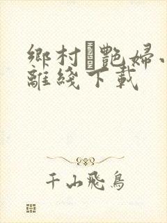 乡村·艳妇小说离线下载