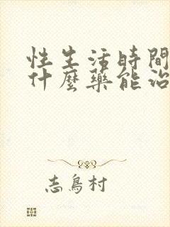 性生活时间短吃什么药能治好呢