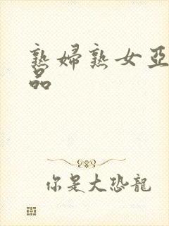 熟妇熟女亚洲精品