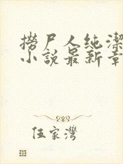 捞尸人纯洁小龙小说最新章节