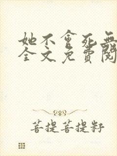 她不会死无弹窗全文免费阅读