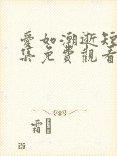 爱如潮逝短剧全集免费观看