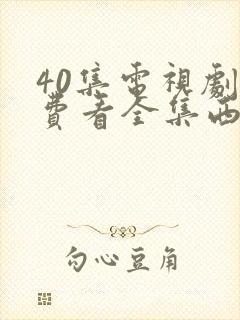 40集电视剧免费看全集西瓜