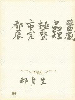 都市极品医神叶辰完整短剧