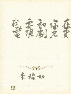 我要和你在一起电视剧免费观看完整版封面