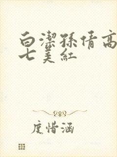 白洁孙倩高义老七美红