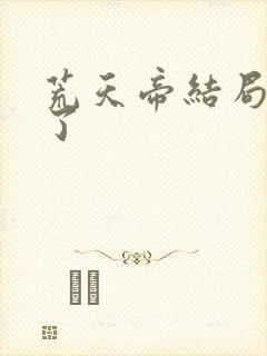 荒天帝结局太惨了