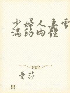 少妇人妻雪白丰满的肉体封面