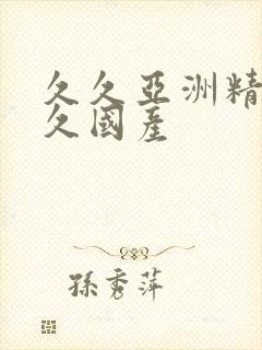 久久亚洲精品久久国产