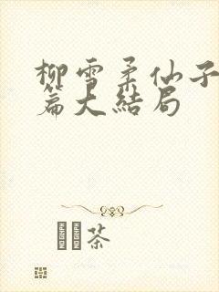 柳雪柔仙子番外篇大结局