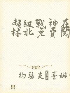 超级战神在都市林北免费阅读完本