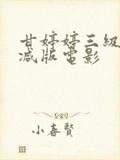 甘婷婷三级无删减版电影