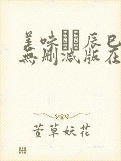 美味しい辰巳唯无删减版在线播放