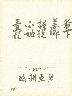 看小说姜爷心尖宠她从乡下来