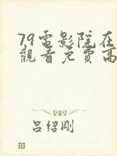 79电影院在线观看免费高清电视剧