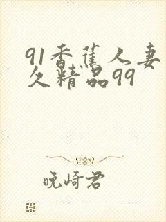 91香蕉人妻久久精品99