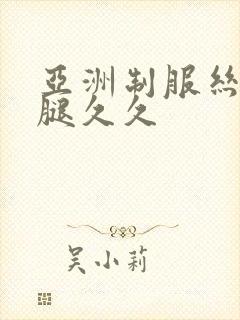 亚洲制服丝袜美腿久久