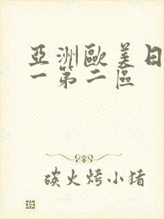 亚洲欧美日韩第一第二区