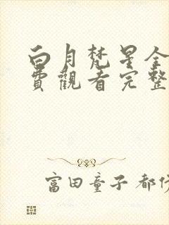 白月梵星全集免费观看完整版高清