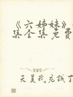 《六姊妹》40集全集免费播放