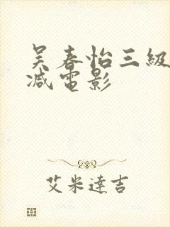 吴春怡三级无删减电影