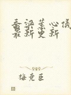 乔梁叶心仪超前最新更新