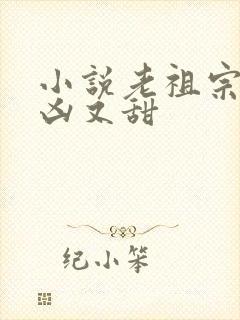 小说老祖宗她又凶又甜